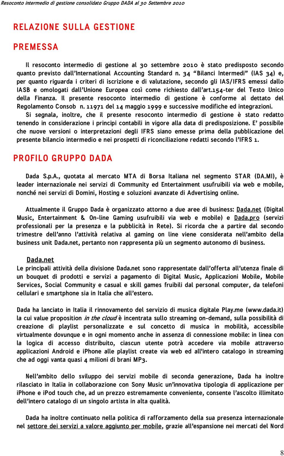 154-ter del Testo Unico della Finanza. Il presente resoconto intermedio di gestione è conforme al dettato del Regolamento Consob n. 11971 del 14 maggio 1999 e successive modifiche ed integrazioni.