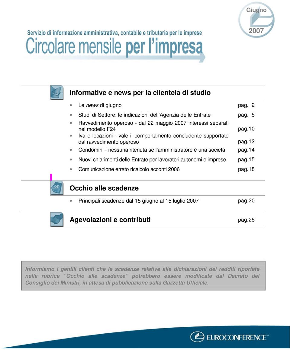 12 Condomini - nessuna ritenuta se l amministratore è una società pag.14 Nuovi chiarimenti delle Entrate per lavoratori autonomi e imprese pag.15 Comunicazione errato ricalcolo acconti 2006 pag.