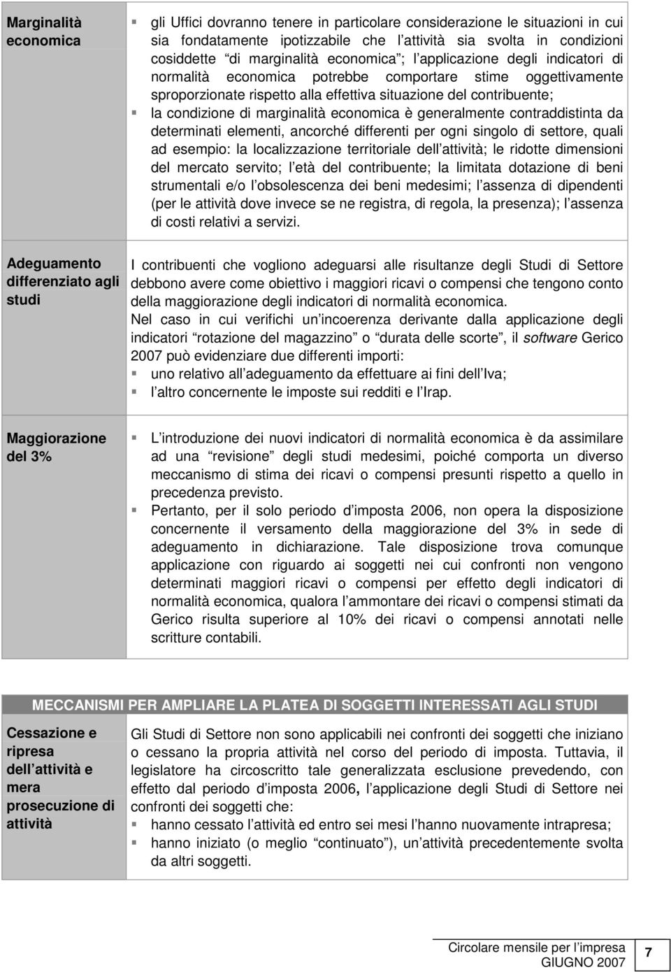 marginalità economica è generalmente contraddistinta da determinati elementi, ancorché differenti per ogni singolo di settore, quali ad esempio: la localizzazione territoriale dell attività; le