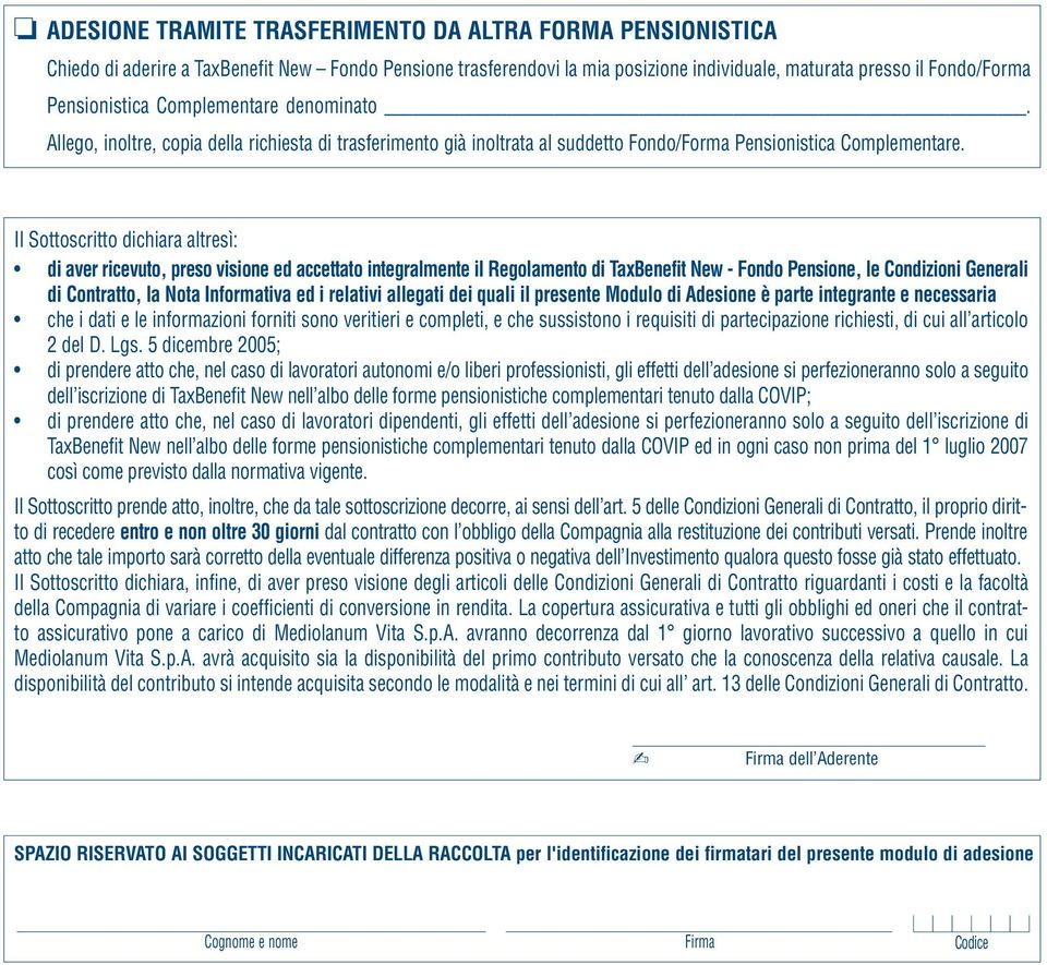 Il Sottoscritto dichiara altresì: di aver ricevuto, preso visione ed accettato integralmente il Regolamento di TaxBenefit New - Fondo Pensione, le Condizioni Generali di Contratto, la Nota