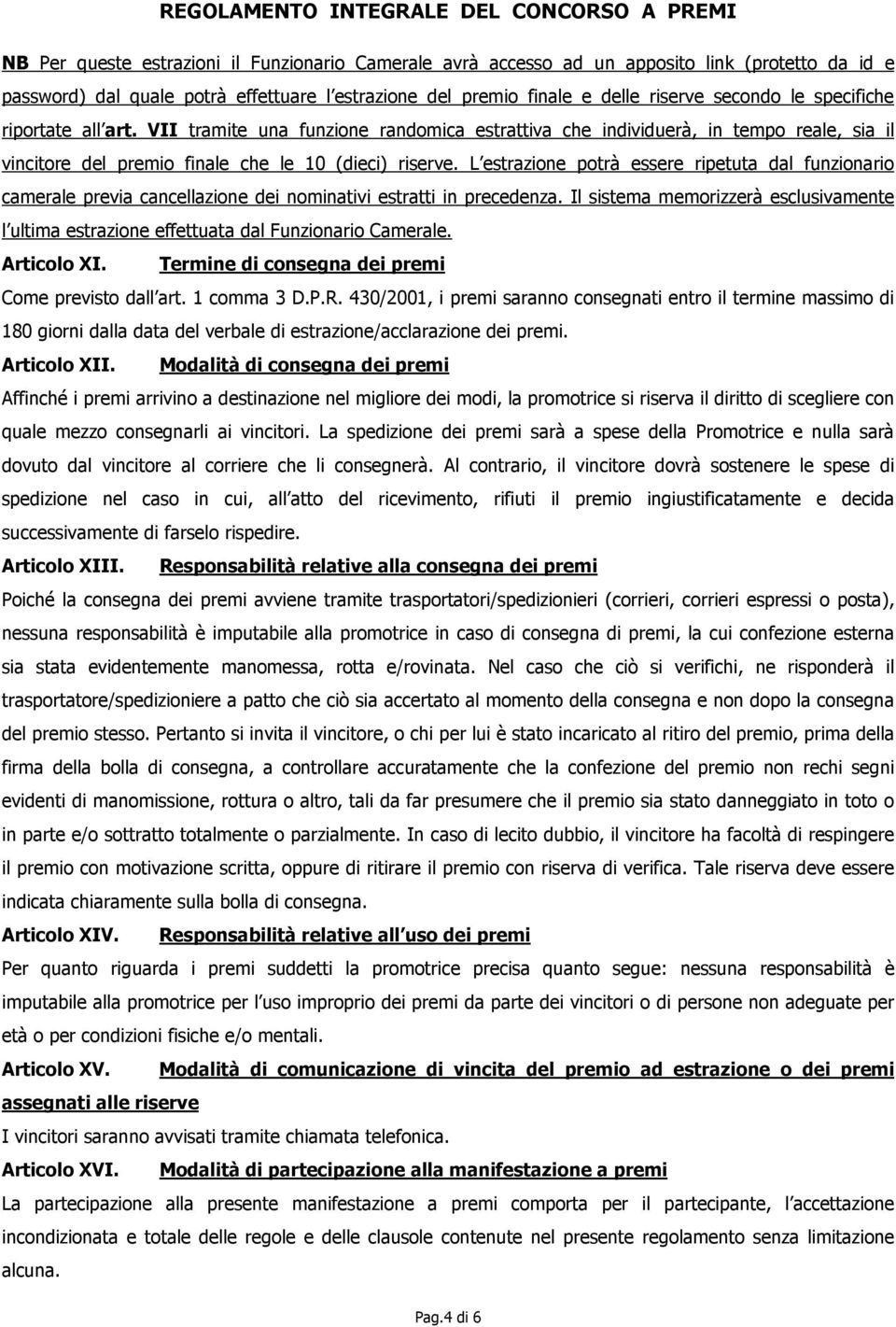 L estrazione potrà essere ripetuta dal funzionario camerale previa cancellazione dei nominativi estratti in precedenza.