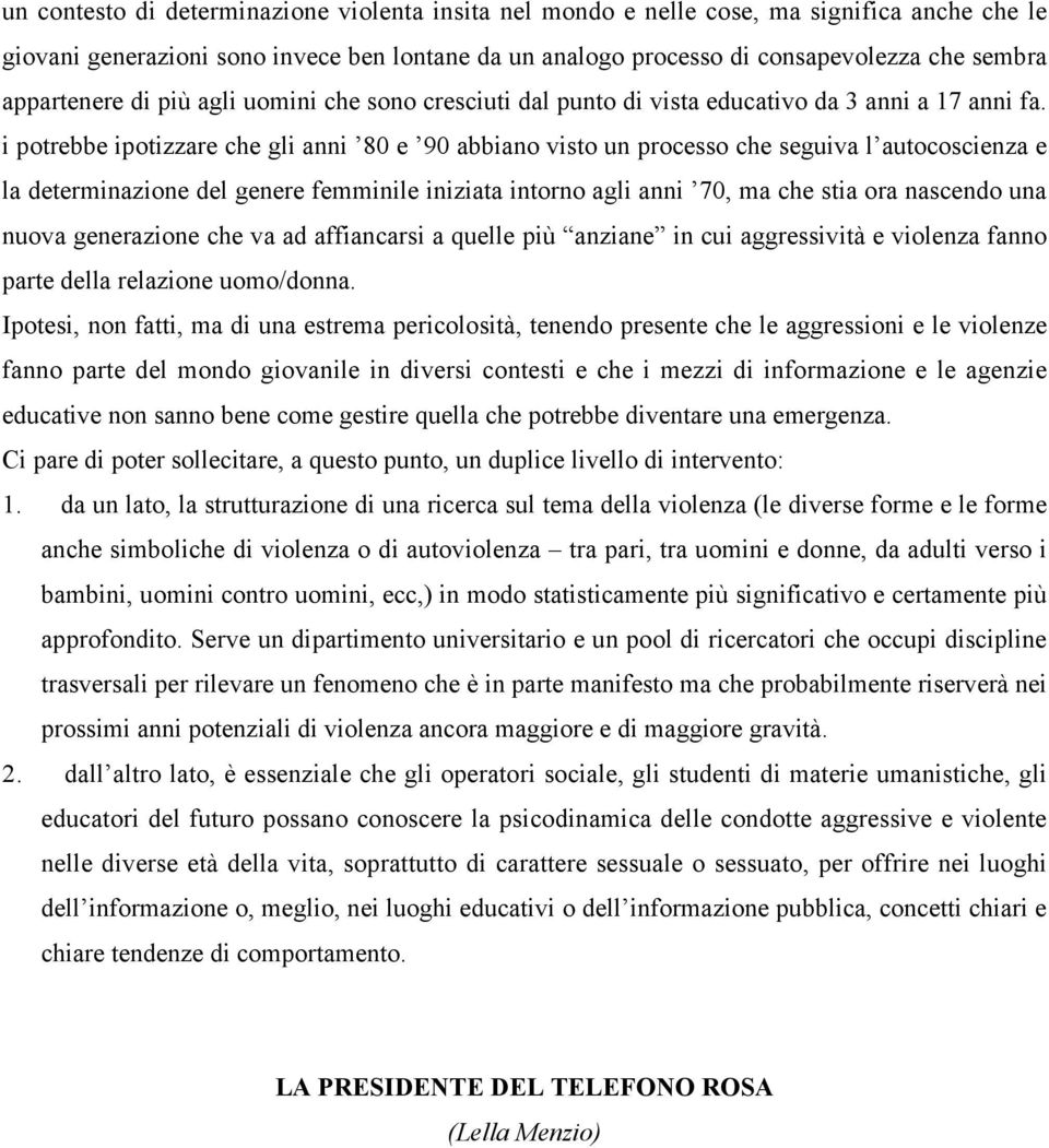 i potrebbe ipotizzare che gli anni 80 e 90 abbiano visto un processo che seguiva l autocoscienza e la determinazione del genere femminile iniziata intorno agli anni 70, ma che stia ora nascendo una