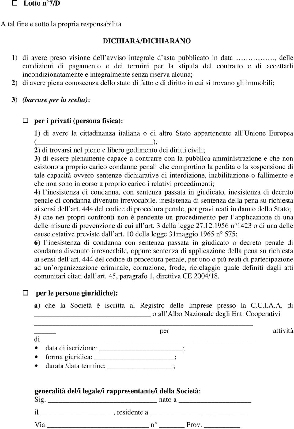 e di diritto in cui si trovano gli immobili; 3) (barrare per la scelta): per i privati (persona fisica): 1) di avere la cittadinanza italiana o di altro Stato appartenente all Unione Europea ( ); 2)