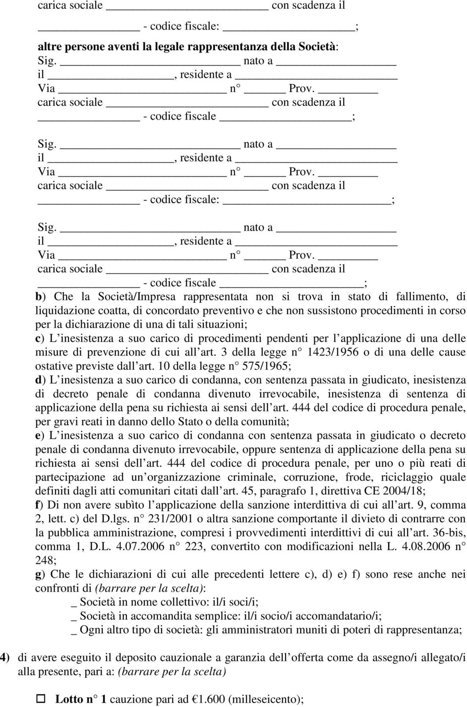 liquidazione coatta, di concordato preventivo e che non sussistono procedimenti in corso per la dichiarazione di una di tali situazioni; c) L inesistenza a suo carico di procedimenti pendenti per l