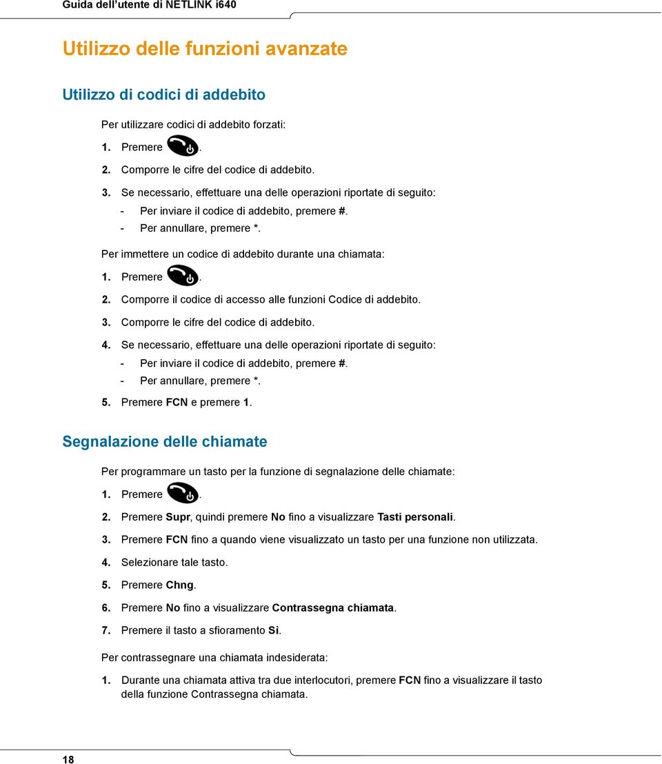 Per immettere un codice di addebito durante una chiamata: 2. Comporre il codice di accesso alle funzioni Codice di addebito. 3. Comporre le cifre del codice di addebito. 4.  5.