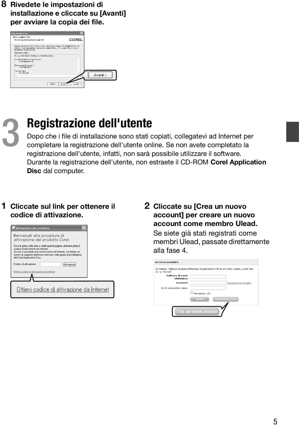 Se non avete completato la registrazione dell'utente, infatti, non sarà possibile utilizzare il software.