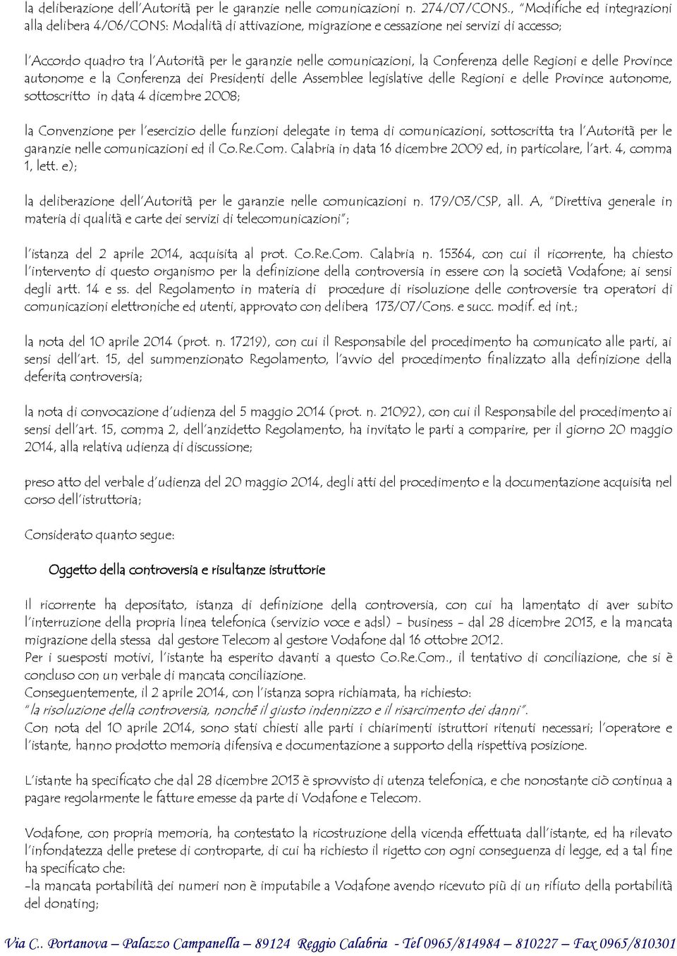 Conferenza delle Regioni e delle Province autonome e la Conferenza dei Presidenti delle Assemblee legislative delle Regioni e delle Province autonome, sottoscritto in data 4 dicembre 2008; la