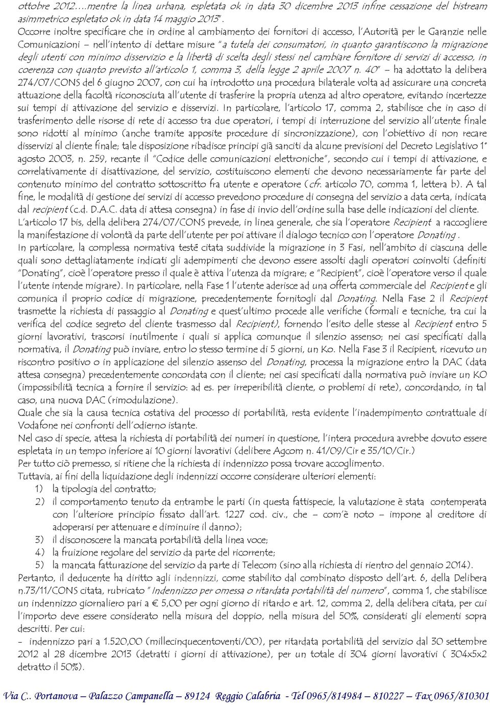 garantiscono la migrazione degli utenti con minimo disservizio e la libertà di scelta degli stessi nel cambiare fornitore di servizi di accesso, in coerenza con quanto previsto all articolo 1, comma