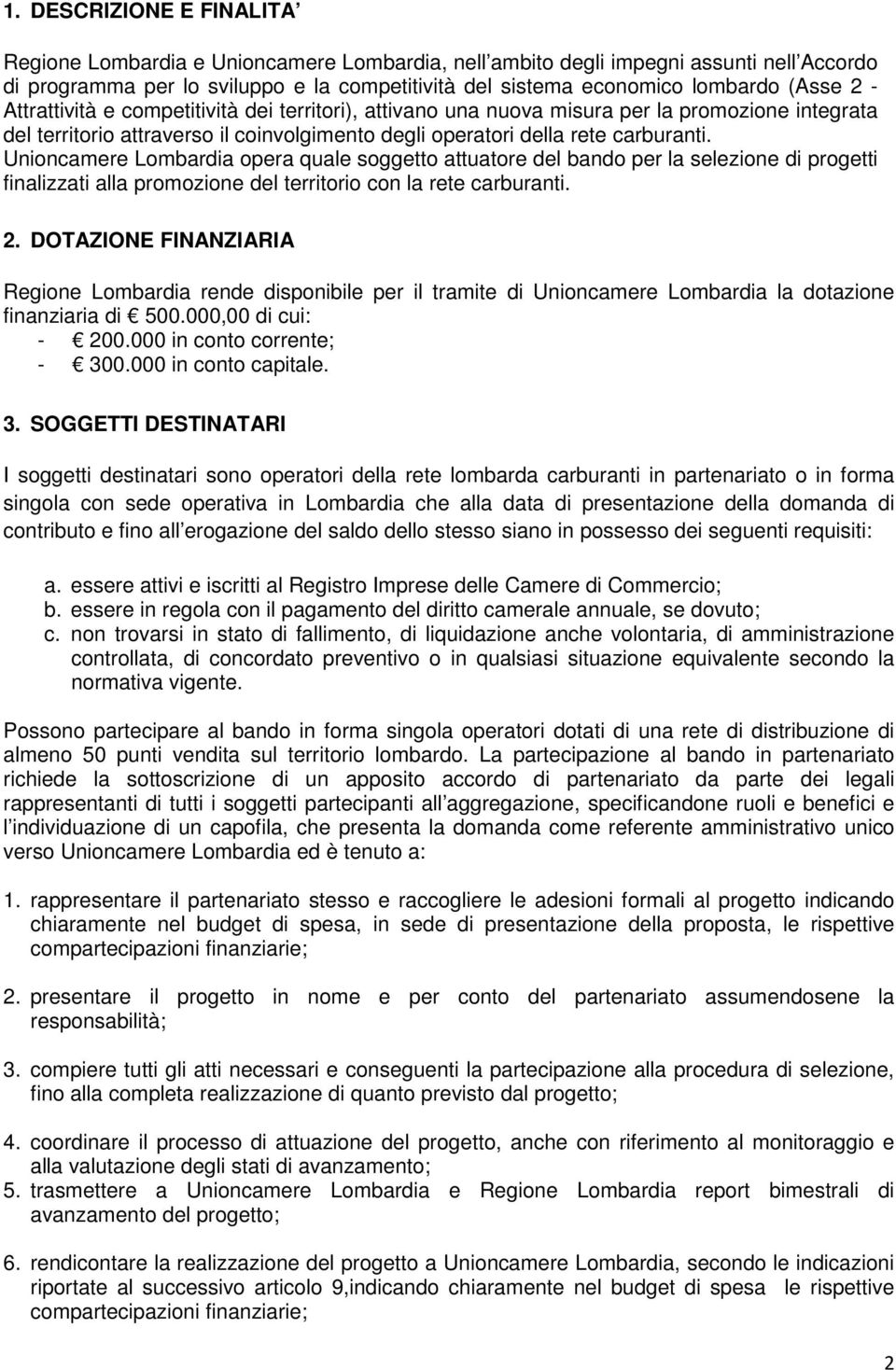 Unioncamere Lombardia opera quale soggetto attuatore del bando per la selezione di progetti finalizzati alla promozione del territorio con la rete carburanti. 2.