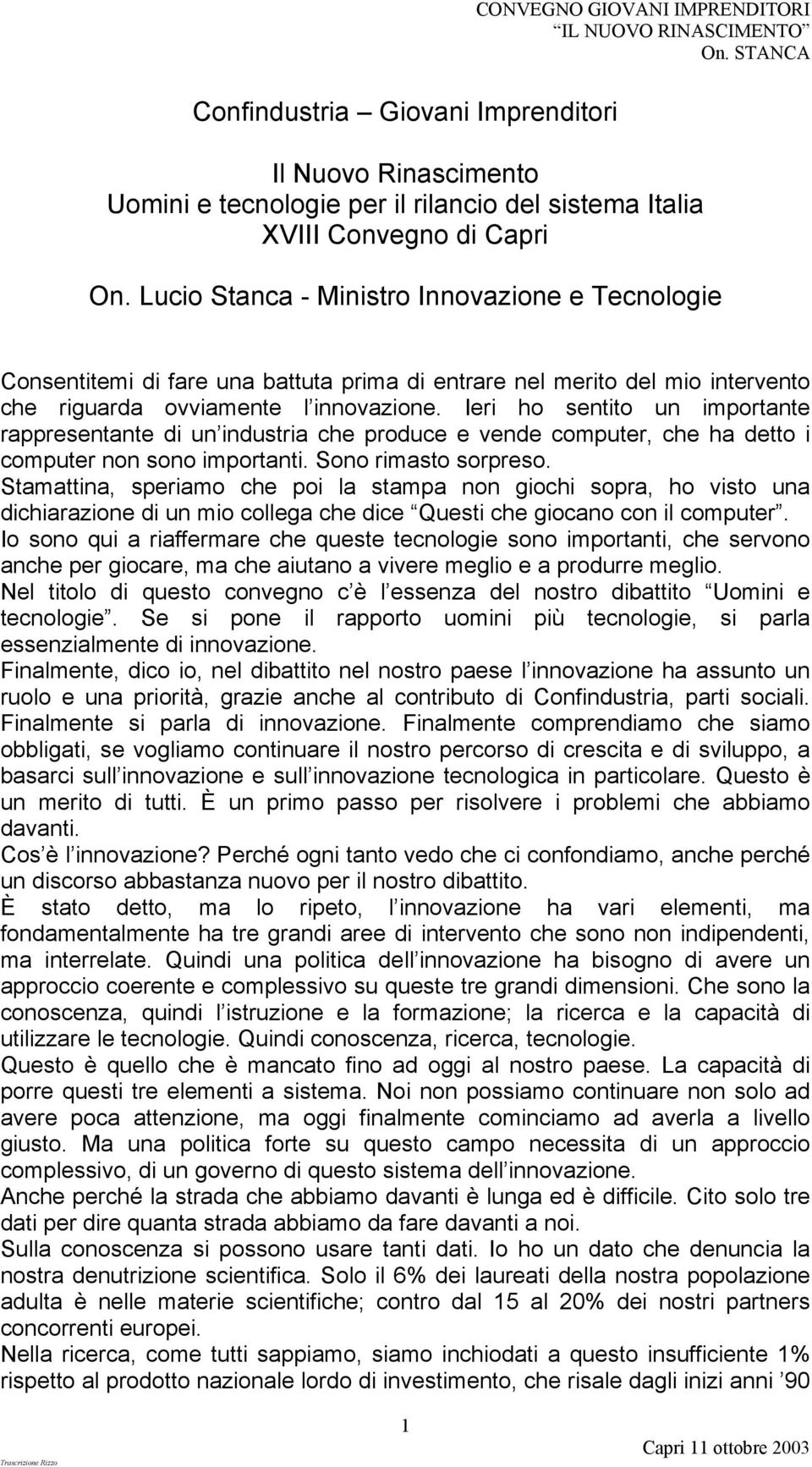 Ieri ho sentito un importante rappresentante di un industria che produce e vende computer, che ha detto i computer non sono importanti. Sono rimasto sorpreso.