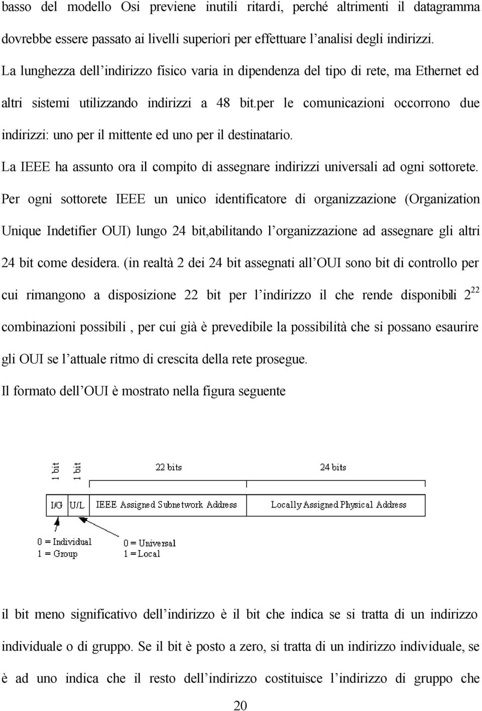 per le comunicazioni occorrono due indirizzi: uno per il mittente ed uno per il destinatario. La IEEE ha assunto ora il compito di assegnare indirizzi universali ad ogni sottorete.