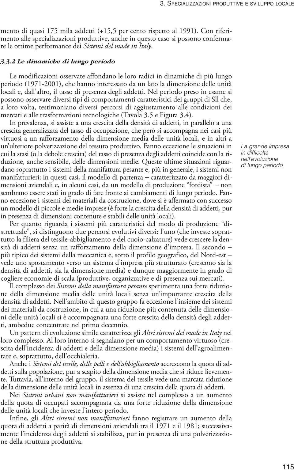 3.2 Le dinamiche di lungo periodo Le modificazioni osservate affondano le loro radici in dinamiche di più lungo periodo (1971-2001), che hanno interessato da un lato la dimensione delle unità locali