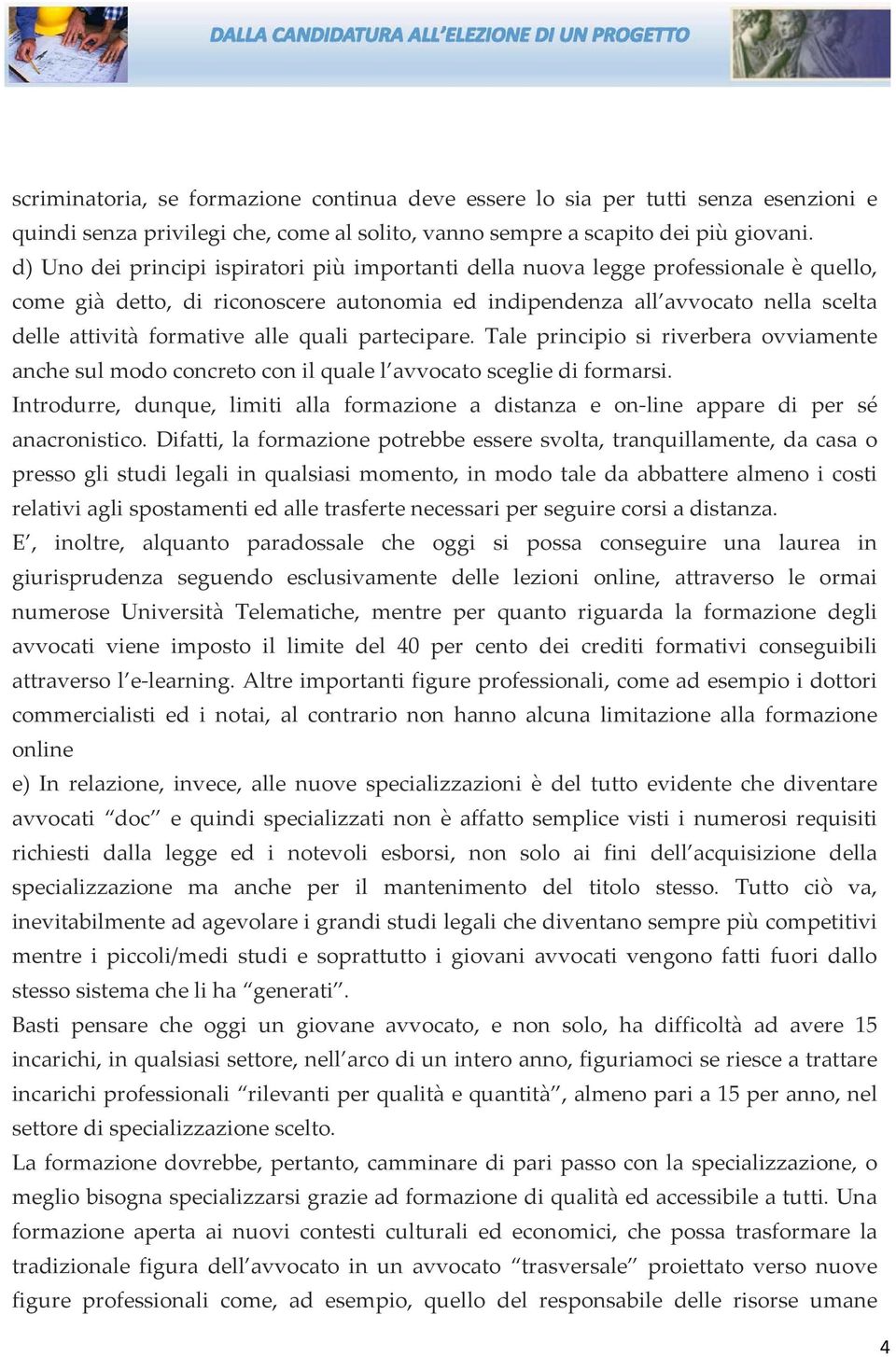 alle quali partecipare. Tale principio si riverbera ovviamente anche sul modo concreto con il quale l avvocato sceglie di formarsi.