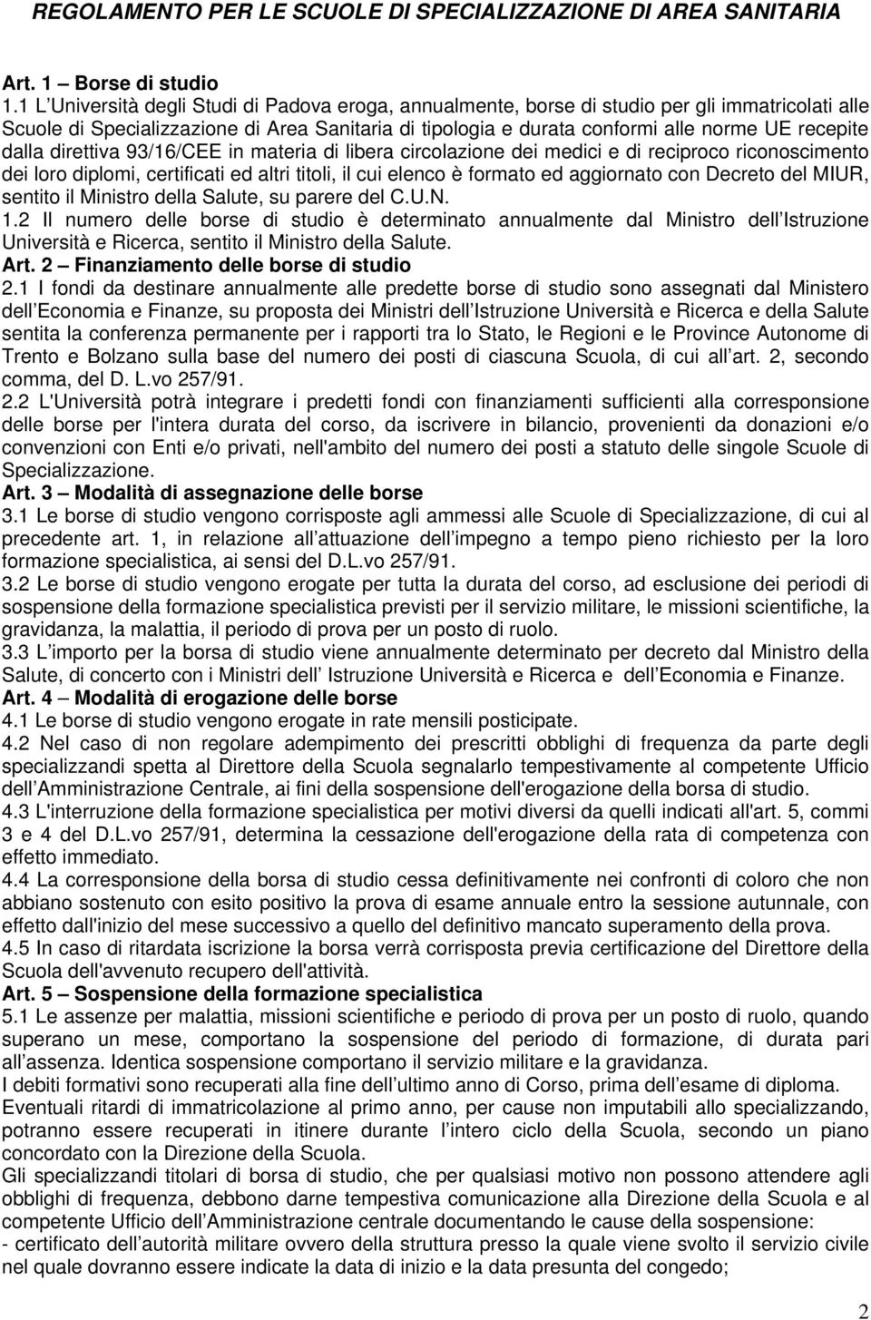 dalla direttiva 93/16/CEE in materia di libera circolazione dei medici e di reciproco riconoscimento dei loro diplomi, certificati ed altri titoli, il cui elenco è formato ed aggiornato con Decreto