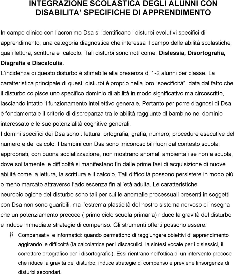 L incidenza di questo disturbo è stimabile alla presenza di 1-2 alunni per classe.