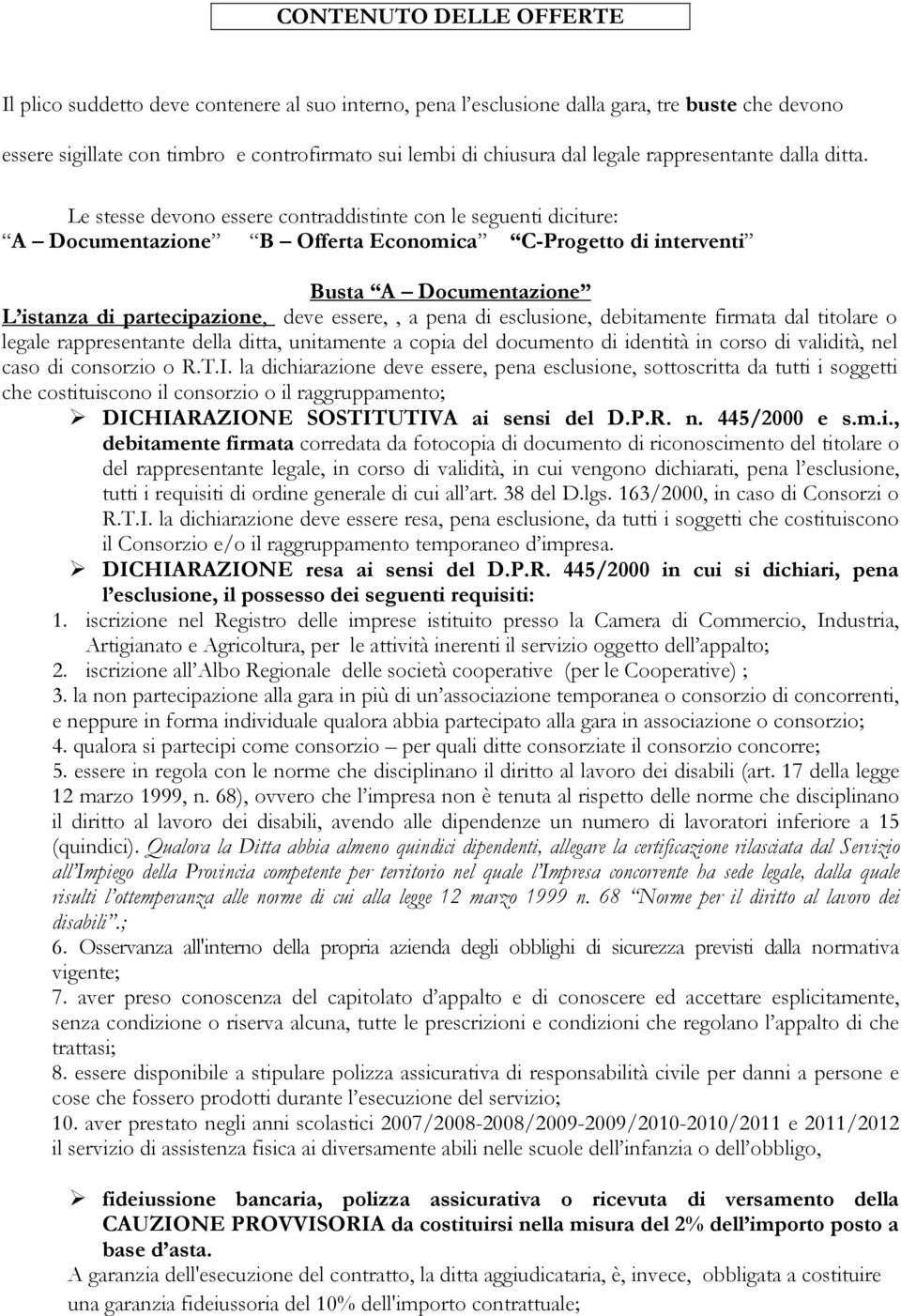 Le stesse devono essere contraddistinte con le seguenti diciture: A Documentazione B Offerta Economica C-Progetto di interventi Busta A Documentazione L istanza di partecipazione, deve essere,, a