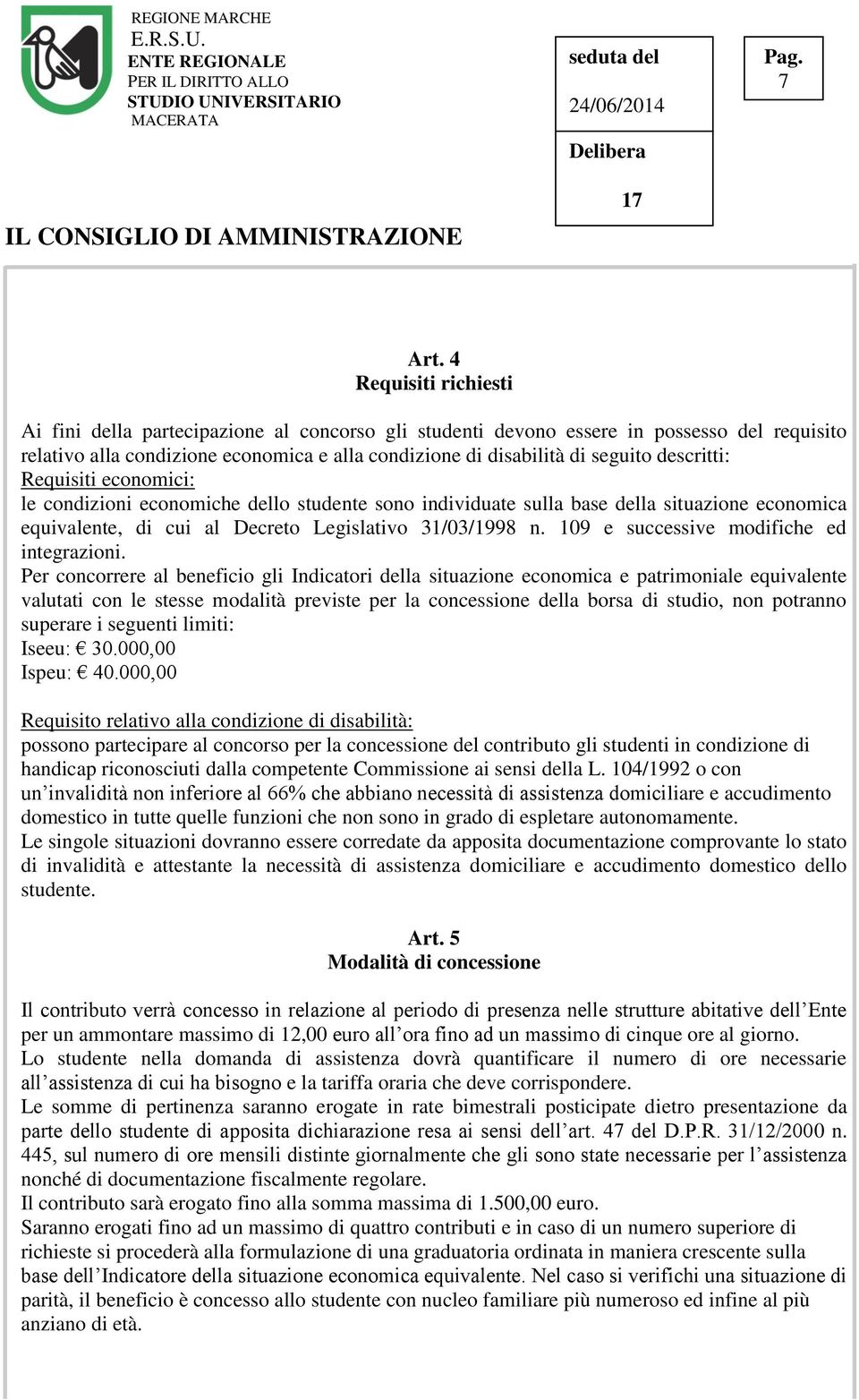 descritti: Requisiti economici: le condizioni economiche dello studente sono individuate sulla base della situazione economica equivalente, di cui al Decreto Legislativo 31/03/1998 n.