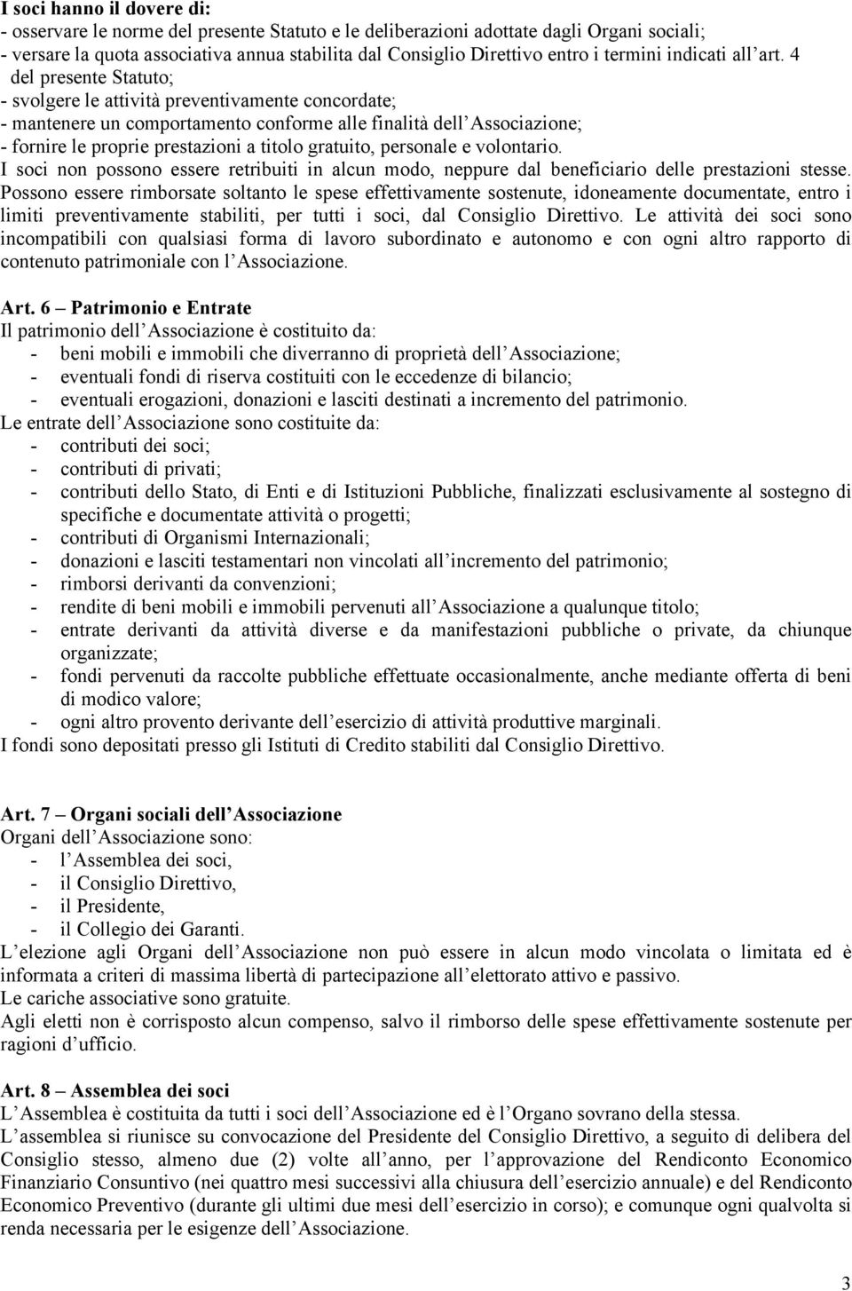 4 del presente Statuto; - svolgere le attività preventivamente concordate; - mantenere un comportamento conforme alle finalità dell Associazione; - fornire le proprie prestazioni a titolo gratuito,