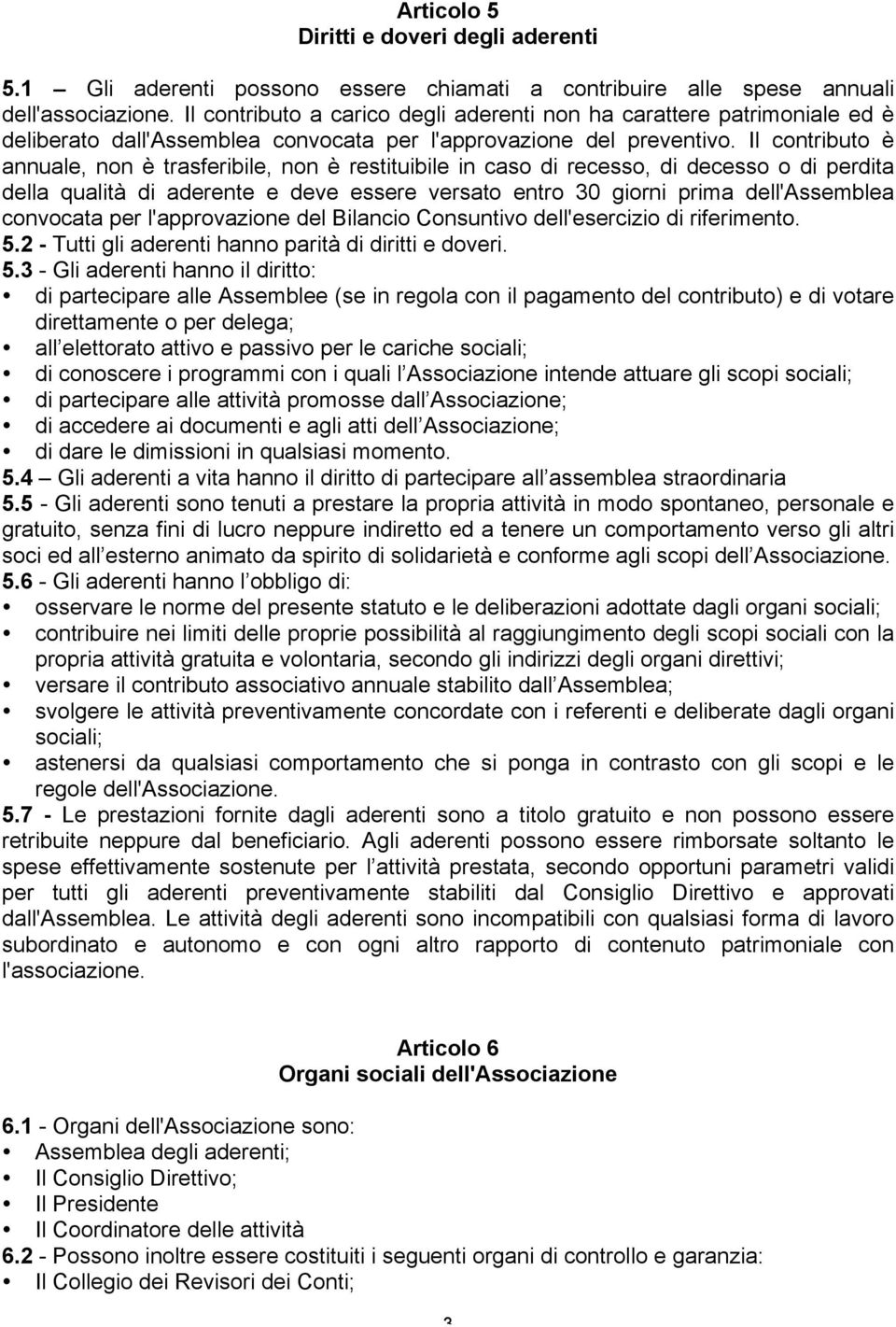 Il contributo è annuale, non è trasferibile, non è restituibile in caso di recesso, di decesso o di perdita della qualità di aderente e deve essere versato entro 30 giorni prima dell'assemblea