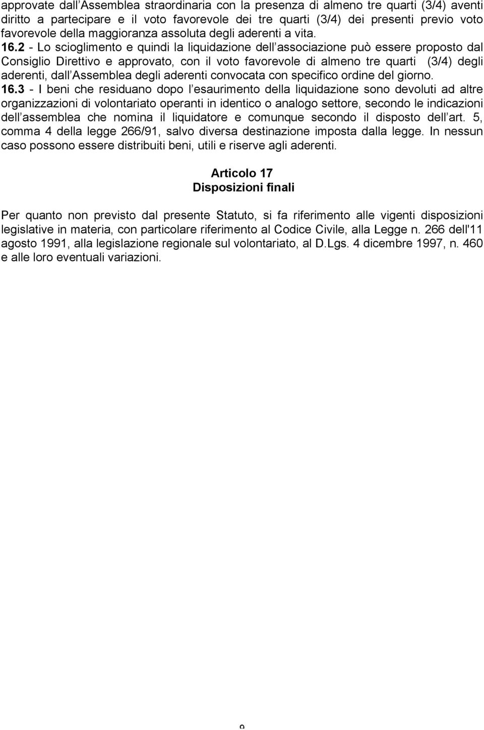 2 - Lo scioglimento e quindi la liquidazione dell associazione può essere proposto dal Consiglio Direttivo e approvato, con il voto favorevole di almeno tre quarti (3/4) degli aderenti, dall