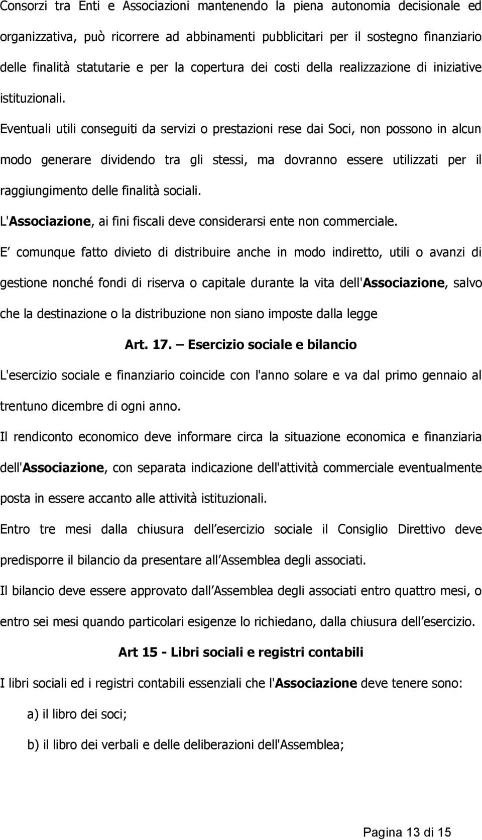 Eventuali utili conseguiti da servizi o prestazioni rese dai Soci, non possono in alcun modo generare dividendo tra gli stessi, ma dovranno essere utilizzati per il raggiungimento delle finalità