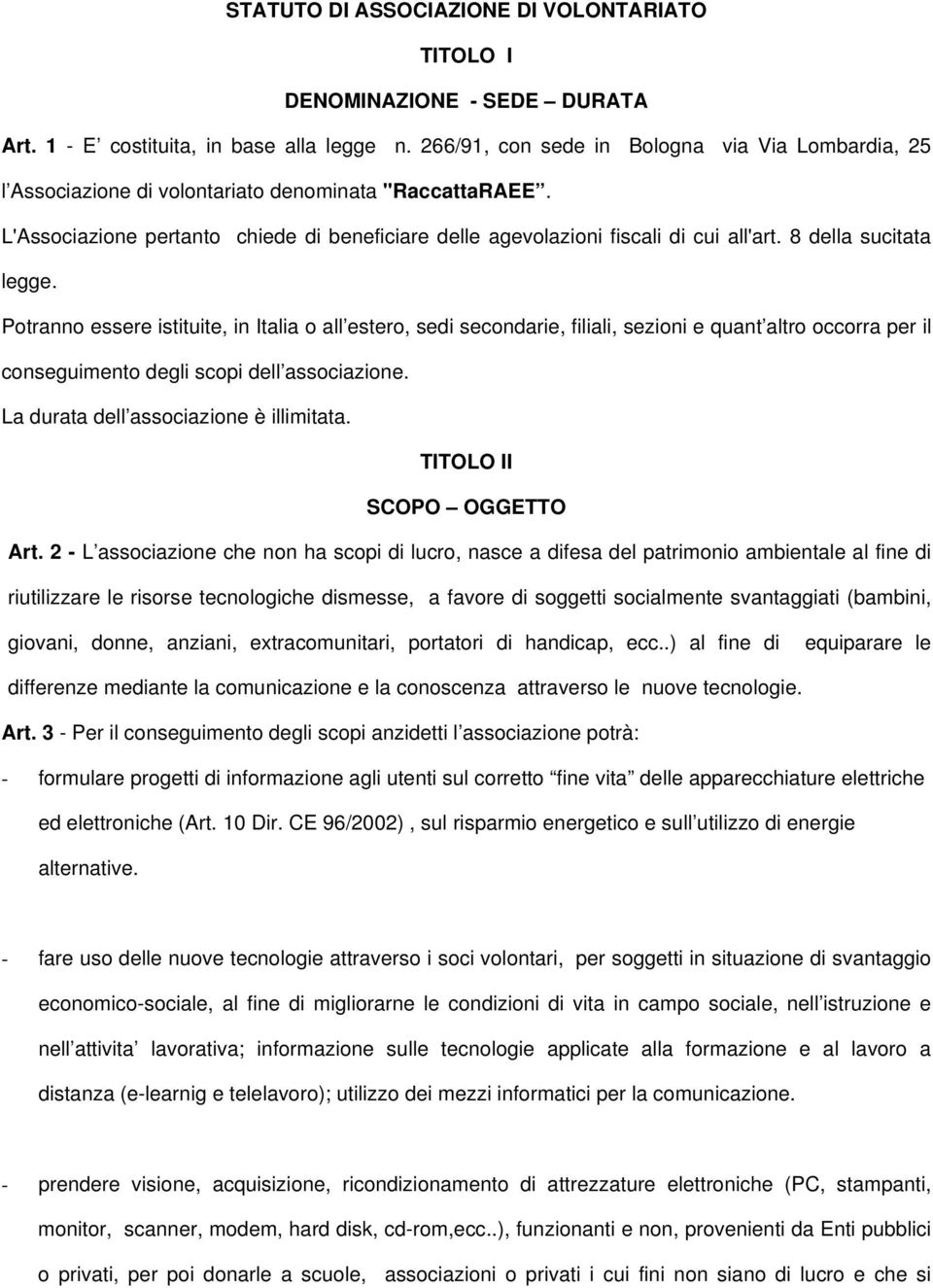 8 della sucitata legge. Potranno essere istituite, in Italia o all estero, sedi secondarie, filiali, sezioni e quant altro occorra per il conseguimento degli scopi dell associazione.