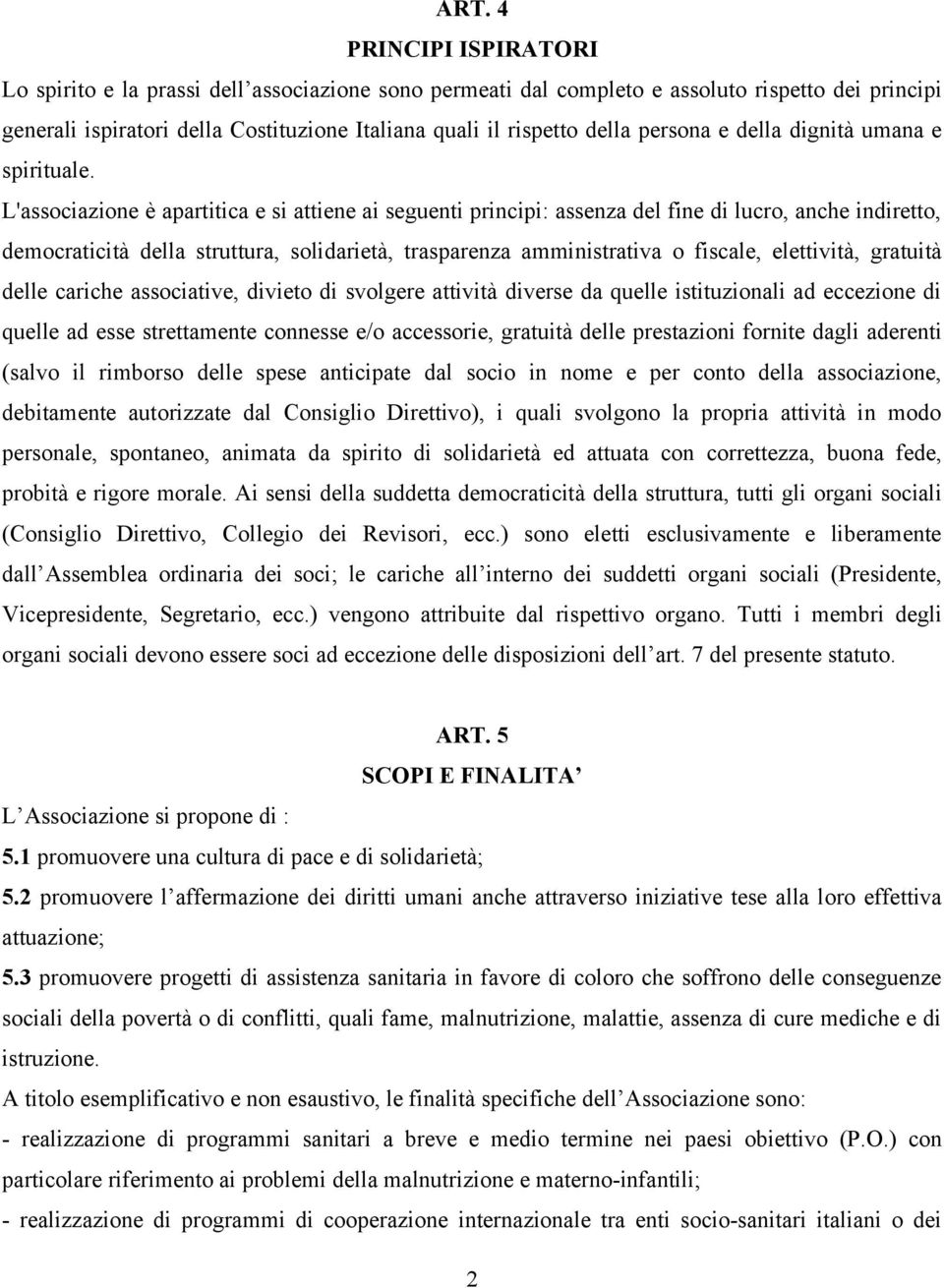 L'associazione è apartitica e si attiene ai seguenti principi: assenza del fine di lucro, anche indiretto, democraticità della struttura, solidarietà, trasparenza amministrativa o fiscale,