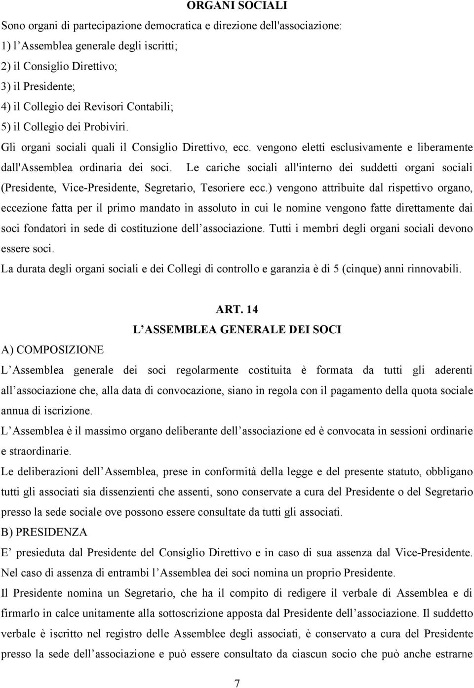 Le cariche sociali all'interno dei suddetti organi sociali (Presidente, Vice-Presidente, Segretario, Tesoriere ecc.