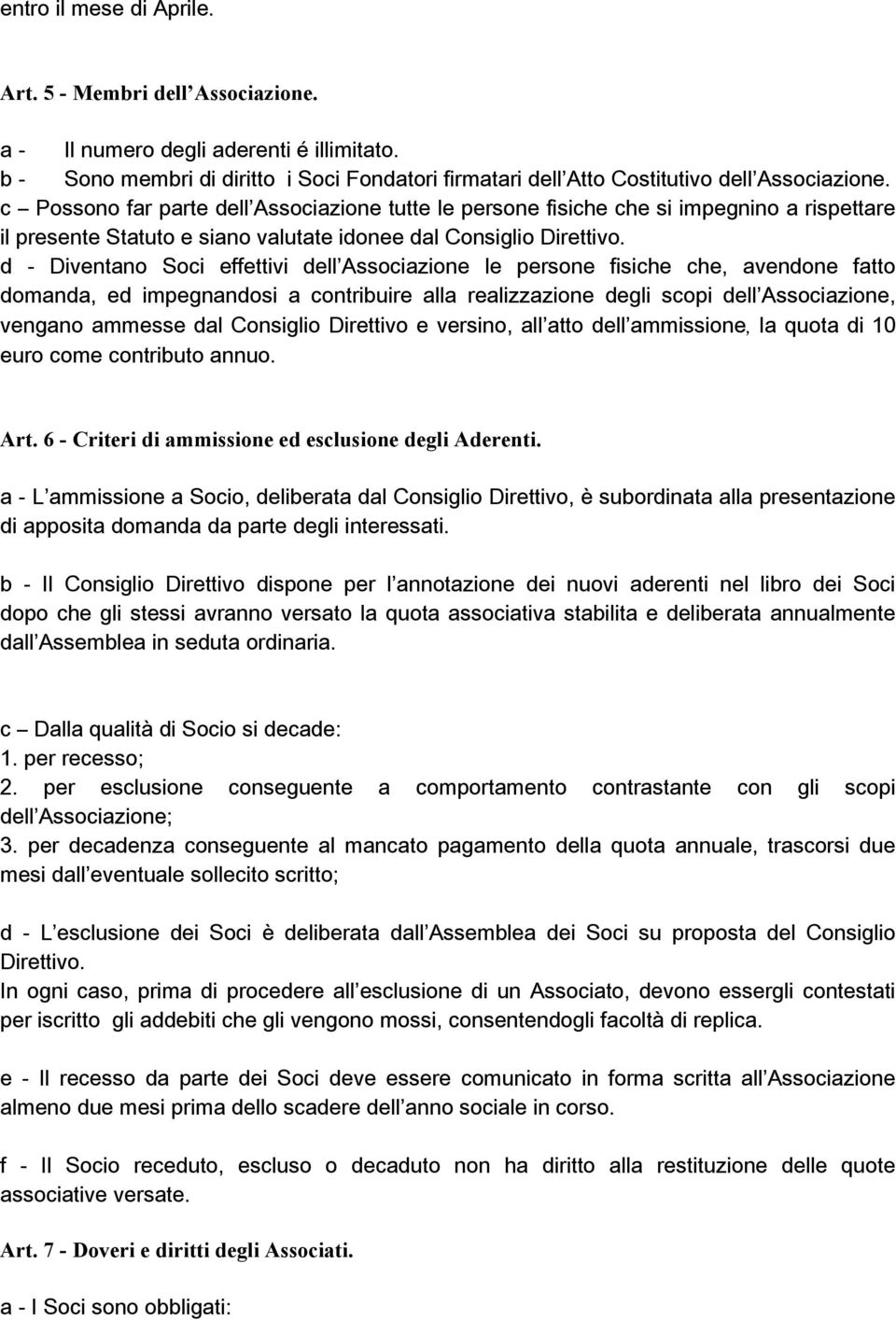 d - Diventano Soci effettivi dell Associazione le persone fisiche che, avendone fatto domanda, ed impegnandosi a contribuire alla realizzazione degli scopi dell Associazione, vengano ammesse dal