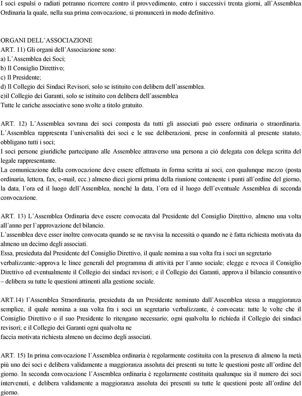 11) Gli organi dell Associazione sono: a) L Assemblea dei Soci; b) Il Consiglio Direttivo; c) Il Presidente; d) Il Collegio dei Sindaci Revisori, solo se istituito con delibera dell assemblea.