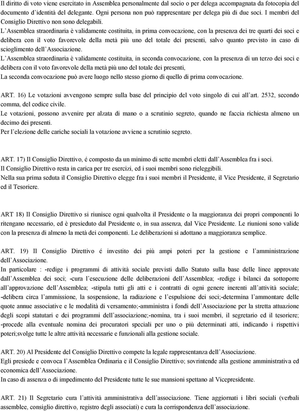 L Assemblea straordinaria è validamente costituita, in prima convocazione, con la presenza dei tre quarti dei soci e delibera con il voto favorevole della metà più uno del totale dei presenti, salvo