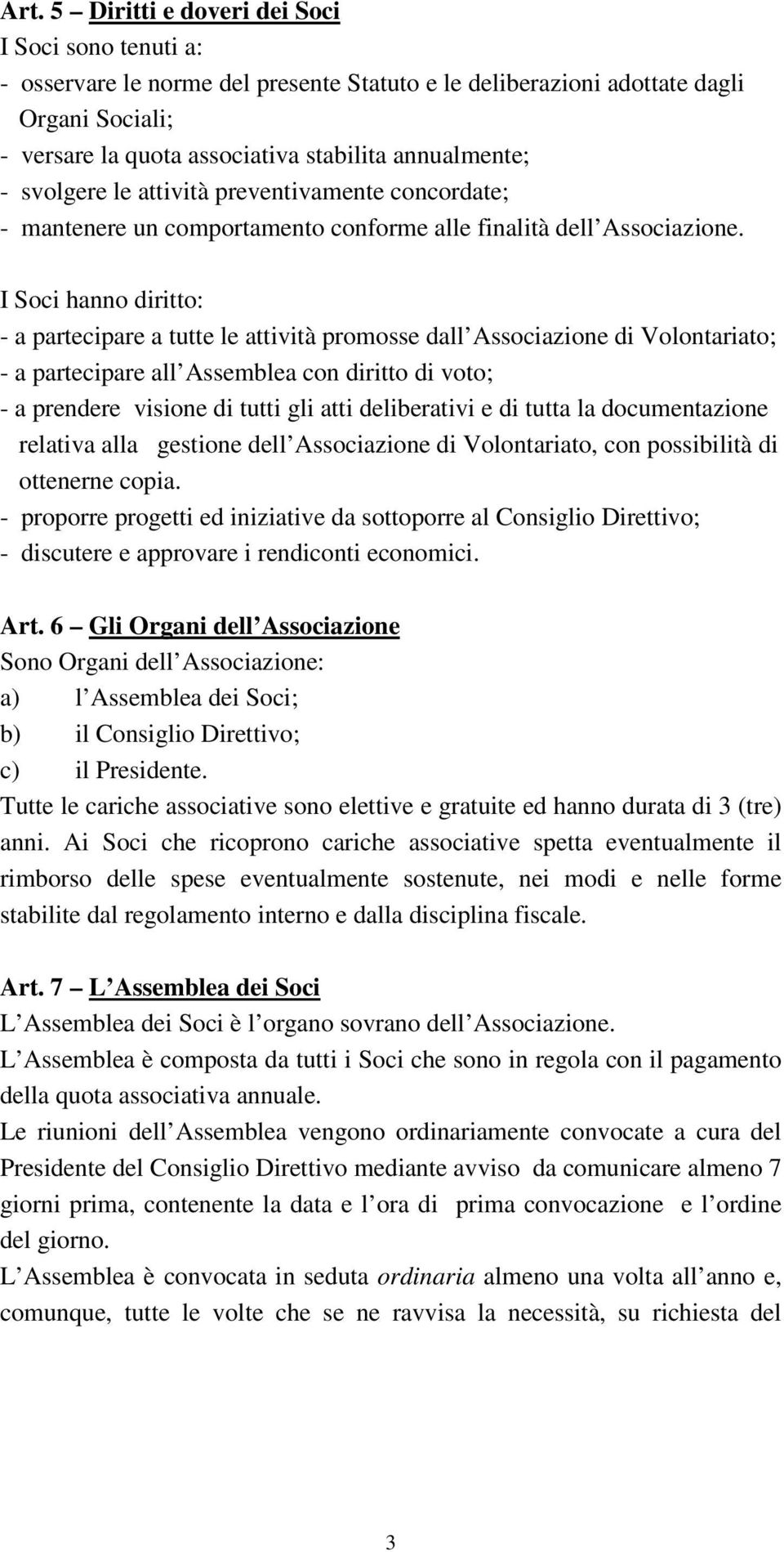 I Soci hanno diritto: - a partecipare a tutte le attività promosse dall Associazione di Volontariato; - a partecipare all Assemblea con diritto di voto; - a prendere visione di tutti gli atti