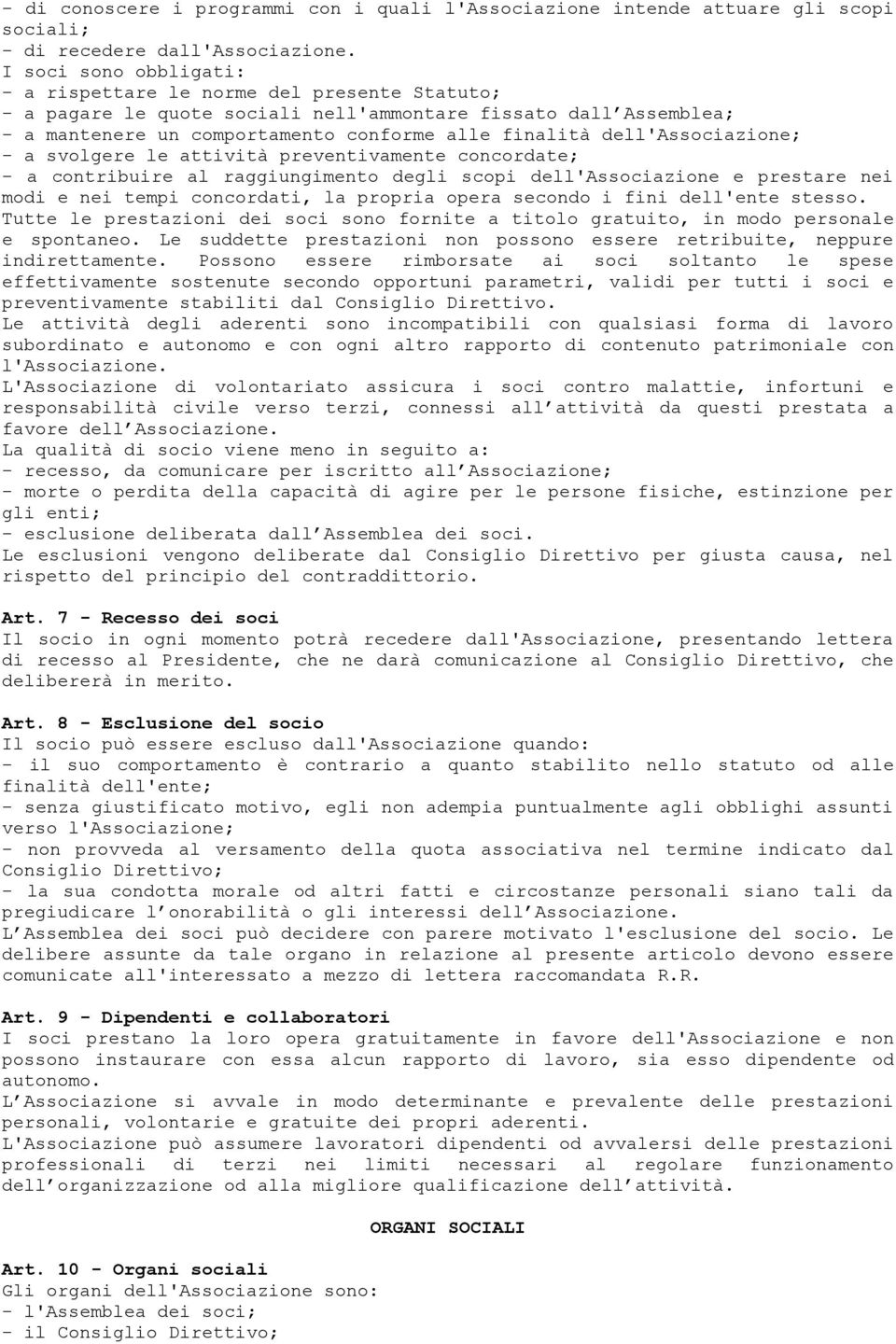 dell'associazione; - a svolgere le attività preventivamente concordate; - a contribuire al raggiungimento degli scopi dell'associazione e prestare nei modi e nei tempi concordati, la propria opera