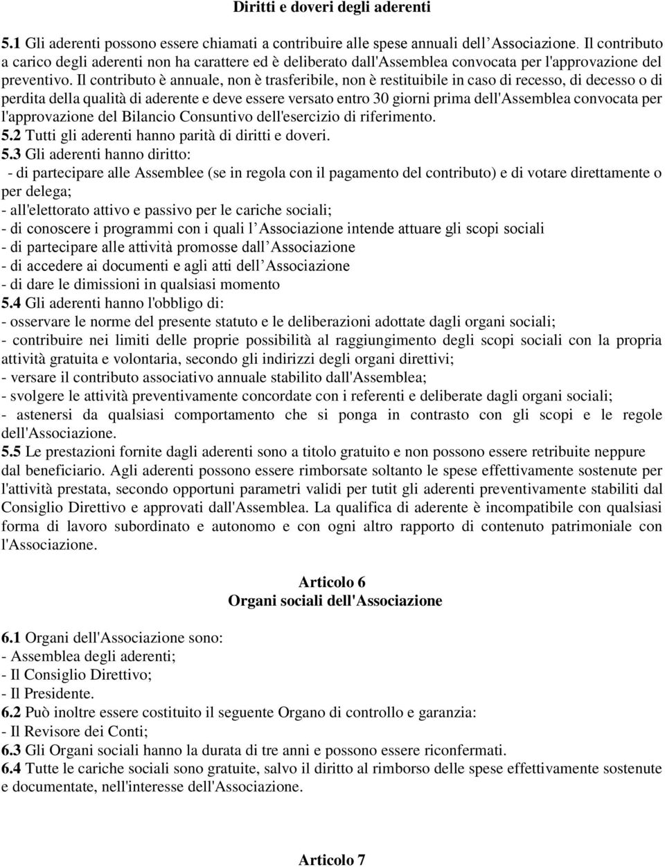 Il contributo è annuale, non è trasferibile, non è restituibile in caso di recesso, di decesso o di perdita della qualità di aderente e deve essere versato entro 30 giorni prima dell'assemblea