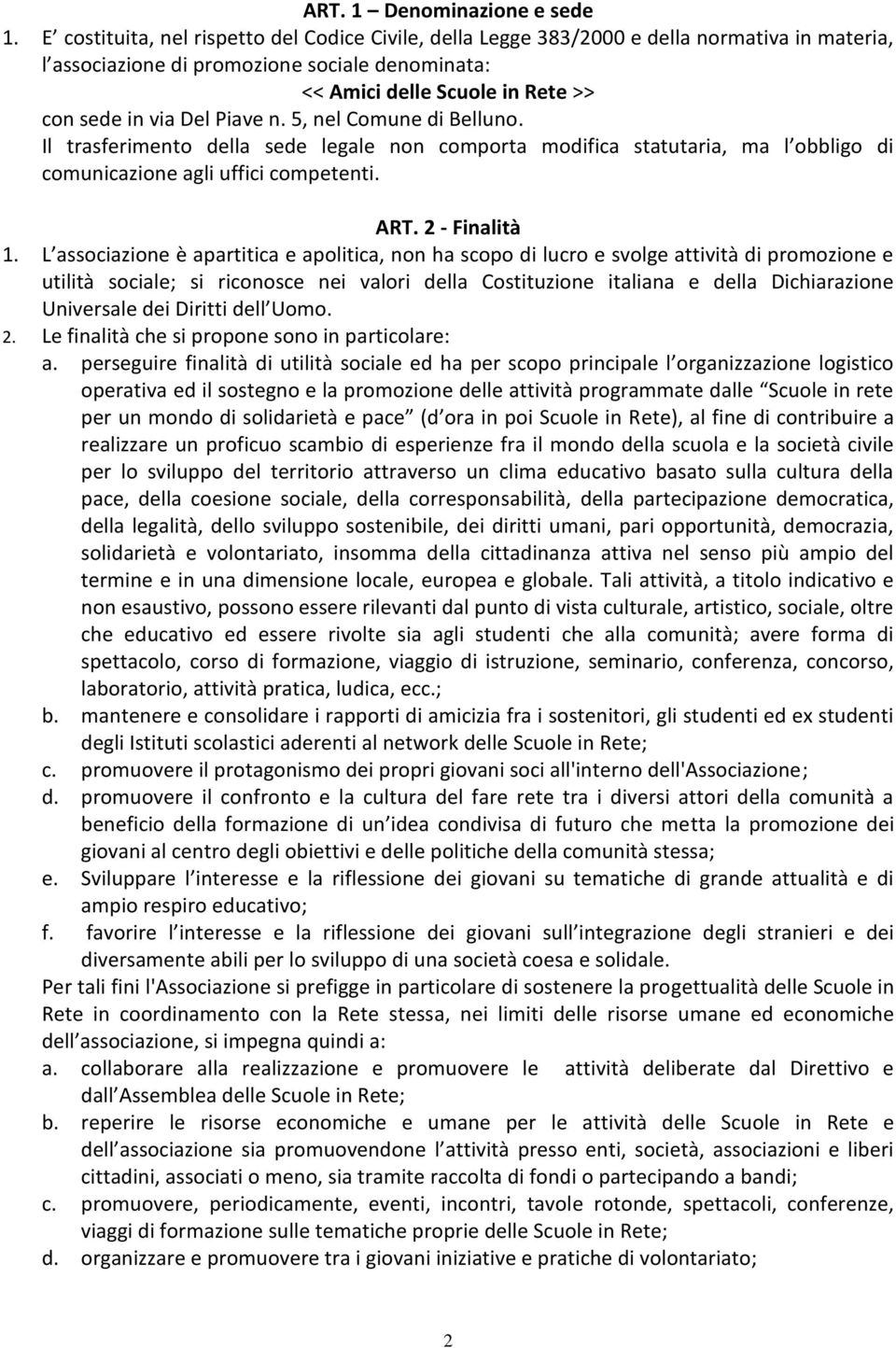 Piave n. 5, nel Comune di Belluno. Il trasferimento della sede legale non comporta modifica statutaria, ma l obbligo di comunicazione agli uffici competenti. ART. 2 - Finalità 1.