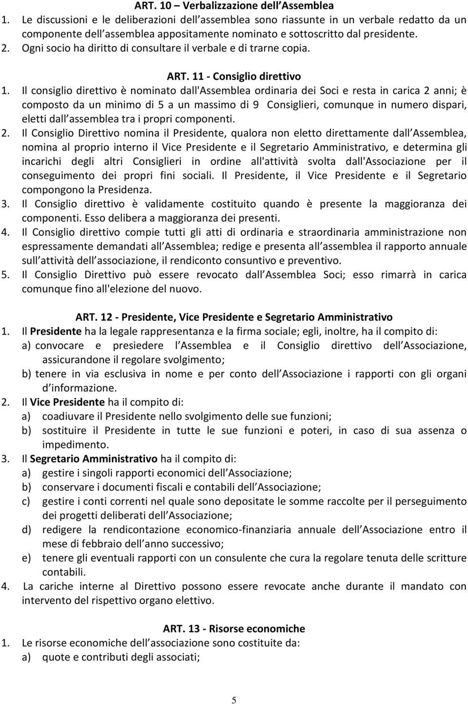 Ogni socio ha diritto di consultare il verbale e di trarne copia. ART. 11 - Consiglio direttivo 1.