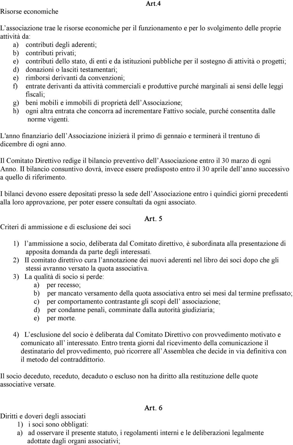 enti e da istituzioni pubbliche per il sostegno di attività o progetti; d) donazioni o lasciti testamentari; e) rimborsi derivanti da convenzioni; f) entrate derivanti da attività commerciali e