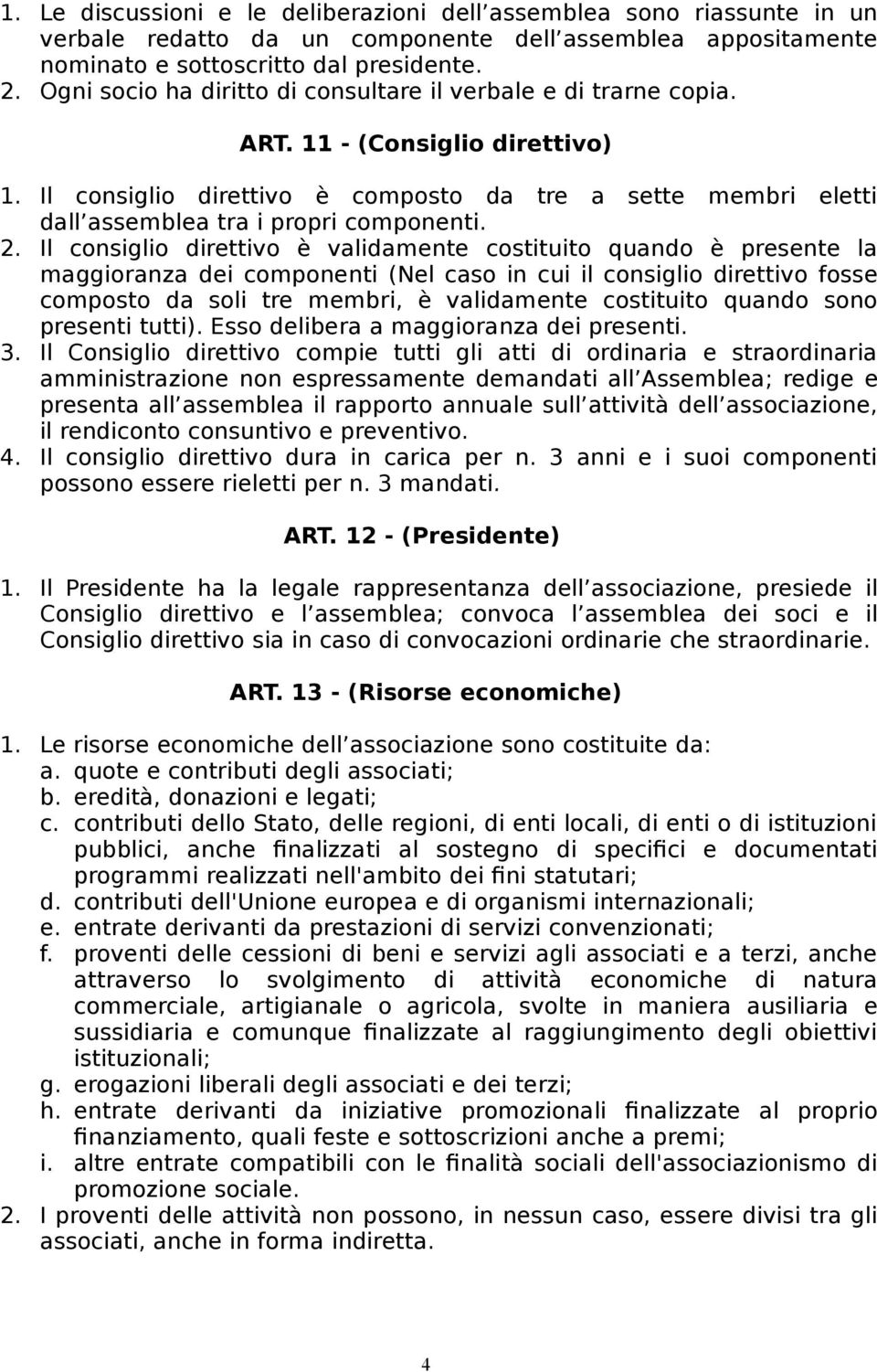 Il consiglio direttivo è composto da tre a sette membri eletti dall assemblea tra i propri componenti. 2.