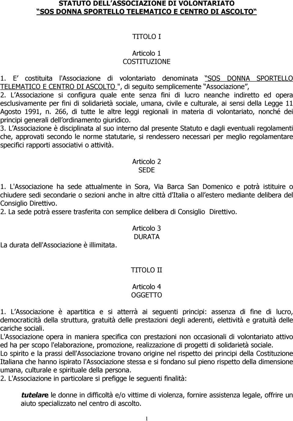 L Associazione si configura quale ente senza fini di lucro neanche indiretto ed opera esclusivamente per fini di solidarietà sociale, umana, civile e culturale, ai sensi della Legge 11 Agosto 1991, n.