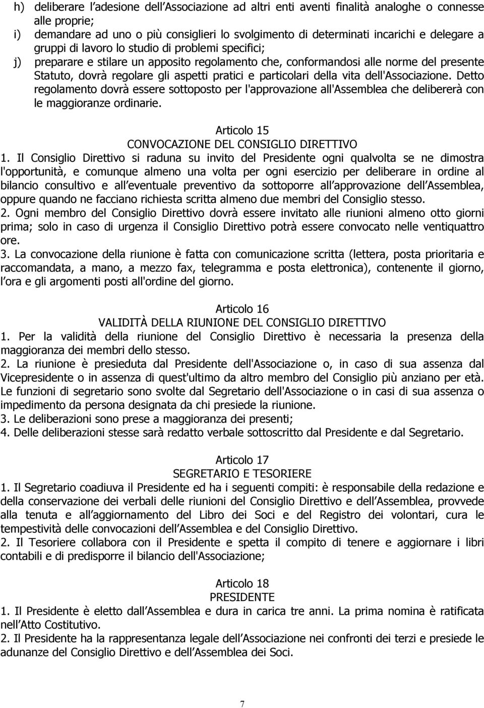 della vita dell'associazione. Detto regolamento dovrà essere sottoposto per l'approvazione all'assemblea che delibererà con le maggioranze ordinarie.