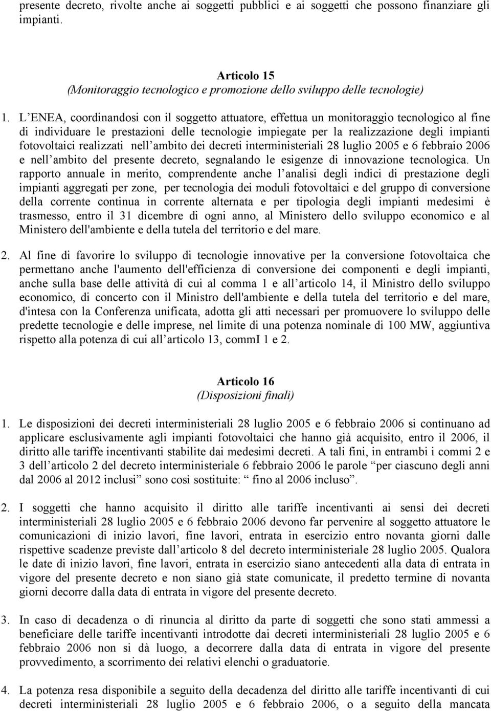 realizzati nell ambito dei decreti interministeriali 28 luglio 2005 e 6 febbraio 2006 e nell ambito del presente decreto, segnalando le esigenze di innovazione tecnologica.