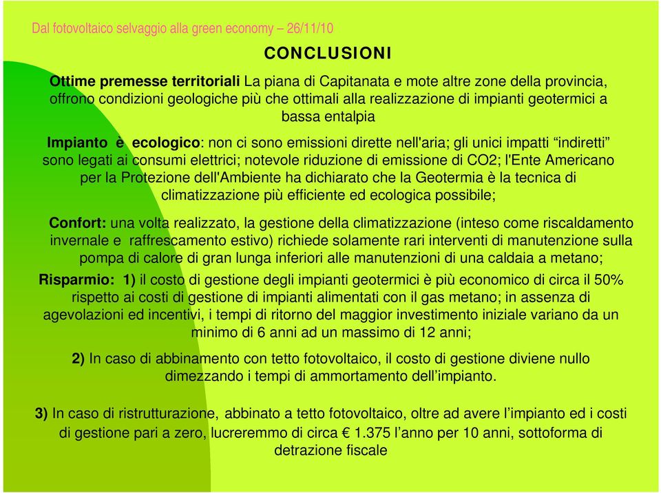 Protezione dell'ambiente ha dichiarato che la Geotermia è la tecnica di climatizzazione più efficiente ed ecologica possibile; Confort: una volta realizzato, la gestione della climatizzazione (inteso