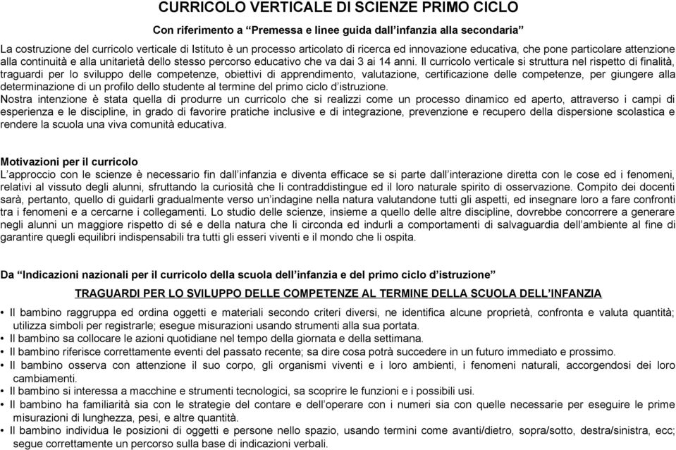 Il curricolo verticale si struttura nel rispetto di finalità, traguardi per lo sviluppo delle competenze, obiettivi di apprendimento, valutazione, certificazione delle competenze, per giungere alla