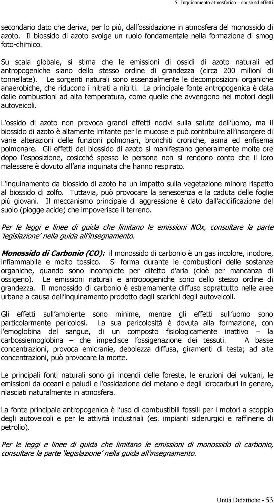 Le sorgenti naturali sono essenzialmente le decomposizioni organiche anaerobiche, che riducono i nitrati a nitriti.