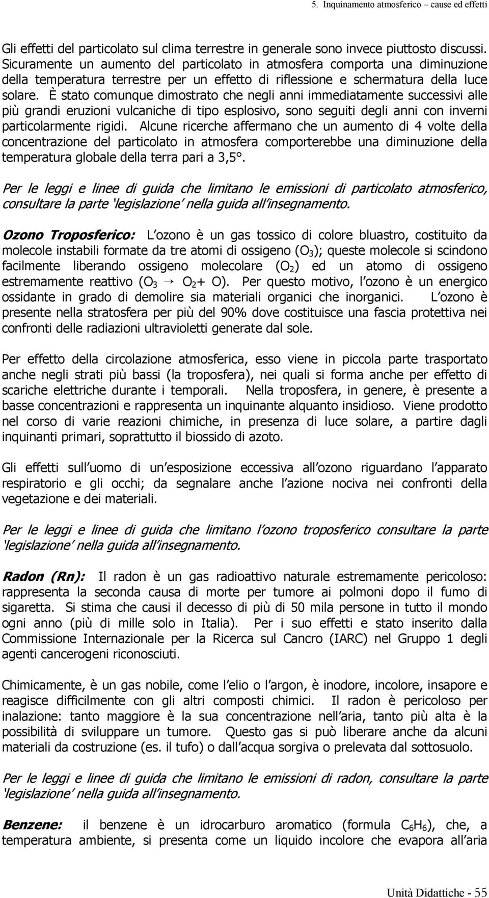 È stato comunque dimostrato che negli anni immediatamente successivi alle più grandi eruzioni vulcaniche di tipo esplosivo, sono seguiti degli anni con inverni particolarmente rigidi.