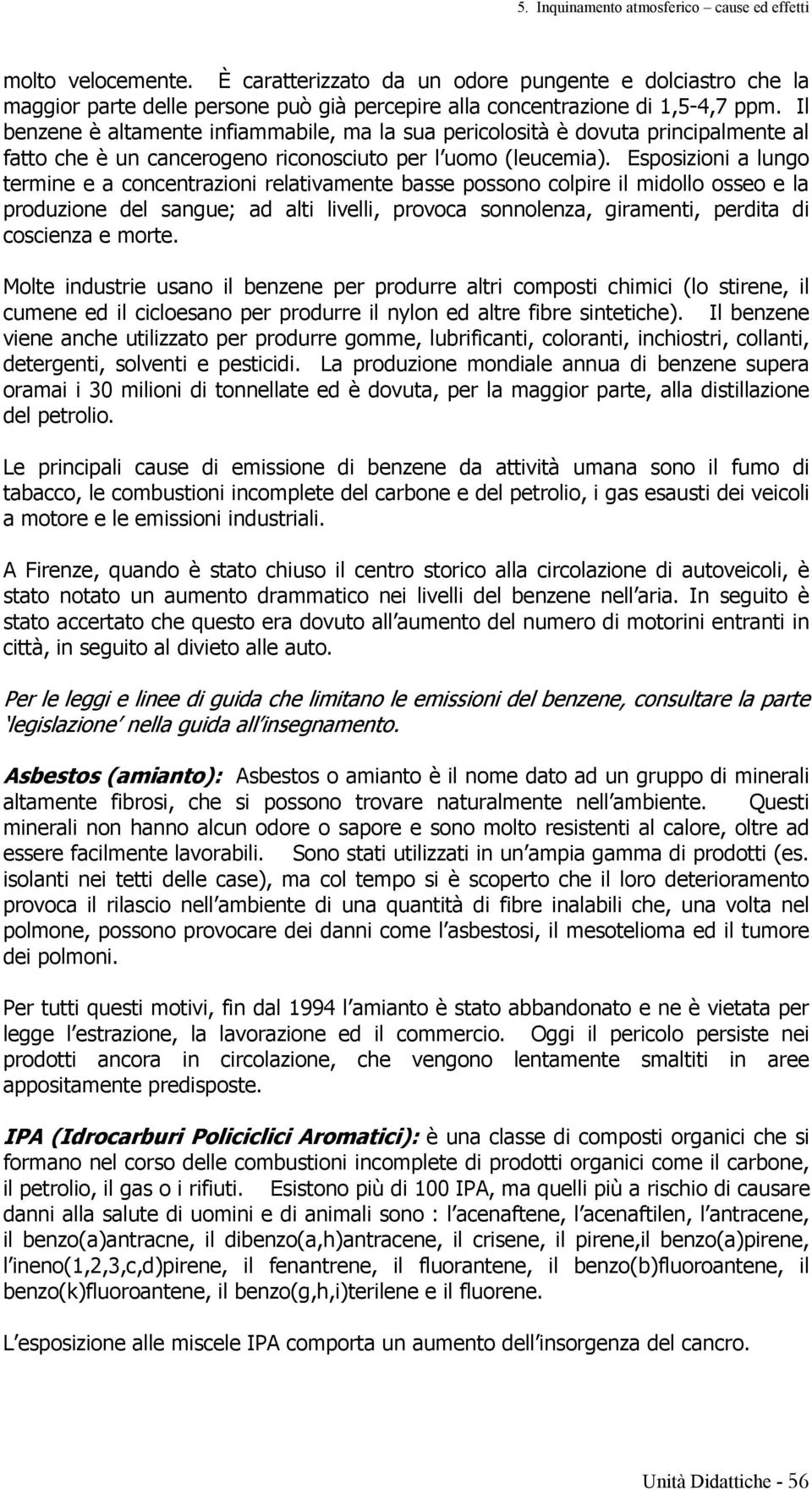 Esposizioni a lungo termine e a concentrazioni relativamente basse possono colpire il midollo osseo e la produzione del sangue; ad alti livelli, provoca sonnolenza, giramenti, perdita di coscienza e