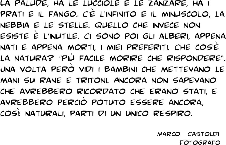 Che cos è la natura? Più facile morire che rispondere. Una volta però vidi i bambini che mettevano le mani su rane e tritoni.