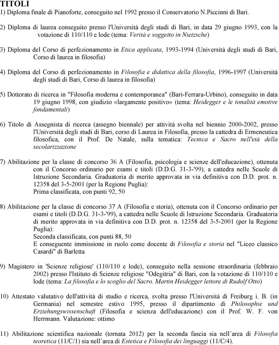 perfezionamento in Etica applicata, 1993-1994 (Università degli studi di Bari, Corso di laurea in filosofia) 4) Diploma del Corso di perfezionamento in Filosofia e didattica della filosofia,