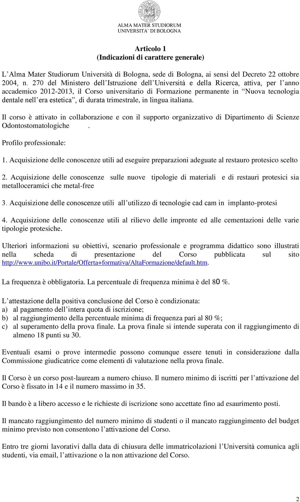 estetica, di durata trimestrale, in lingua italiana. Il corso è attivato in collaborazione e con il supporto organizzativo di Dipartimento di Scienze Odontostomatologiche. Profilo professionale: 1.