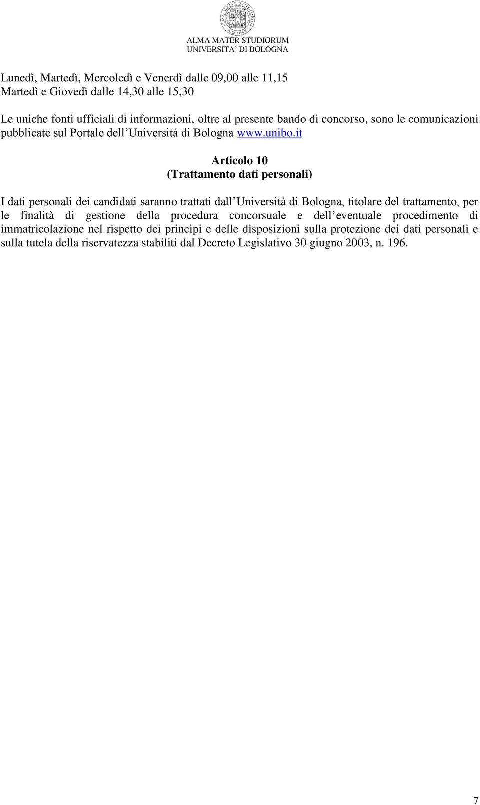 it Articolo 10 (Trattamento dati personali) I dati personali dei candidati saranno trattati dall Università di Bologna, titolare del trattamento, per le finalità di